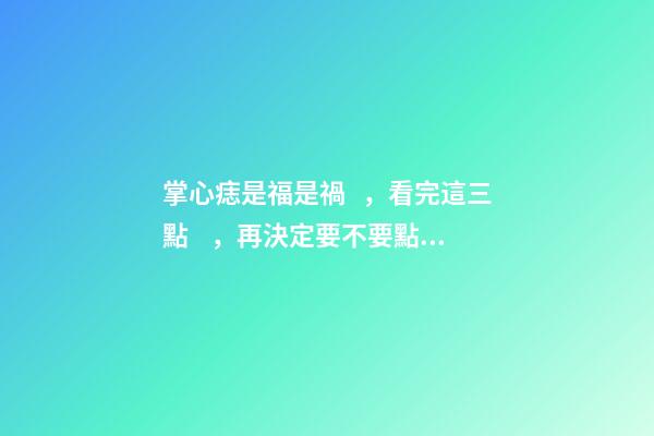 掌心痣是福是禍，看完這三點，再決定要不要點痣